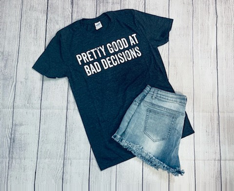 Pretty Good At Bad Decisions T-Shirt